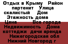 Отдых в Крыму › Район ­ партенит › Улица ­ скалистый  › Дом ­ 2/2 › Этажность дома ­ 2 › Цена ­ 500 - Все города Недвижимость » Дома, коттеджи, дачи аренда   . Нижегородская обл.,Нижний Новгород г.